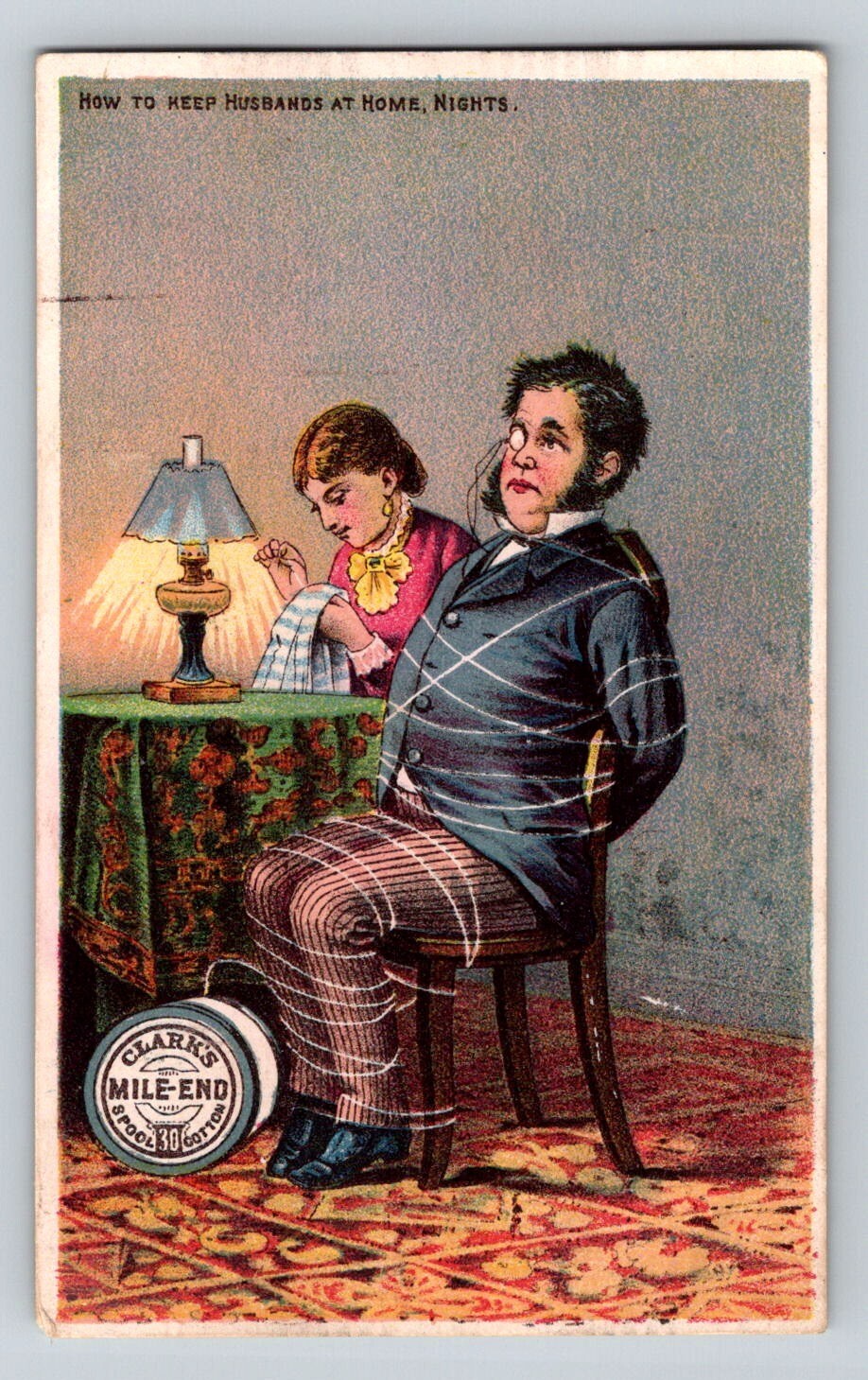 Victorian trade card advertising Clark’s Mile-End thread showing a woman sewing while a tied-up husband sits restrained beside a table lamp in a humorous domestic scene.
